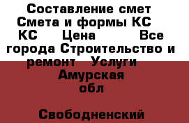 Составление смет. Смета и формы КС 2, КС 3 › Цена ­ 500 - Все города Строительство и ремонт » Услуги   . Амурская обл.,Свободненский р-н